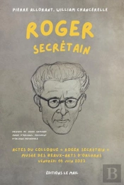 Roger Secrétain : Actes Du Colloque « Roger Secrétain »,  Musée Des Beaux-Arts D'Orléans, Vendredi 16 Juin 2023