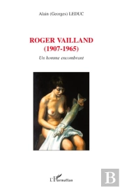 Roger Vailland (1907-1965) ; Un Homme Encombrant