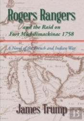 Rogers Rangers And The Raid On Fort Michilimackinac 1758: A Novel Of The French And Indian War