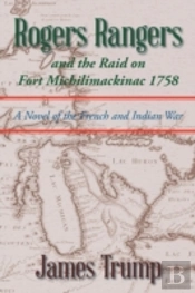Rogers Rangers And The Raid On Fort Michilimackinac 1758: A Novel Of The French And Indian War