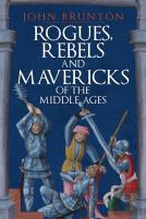 Rogues, Rebels And Mavericks Of The Middle Ages