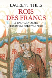 Rois Des Francs : Le Haut Moyen Âge De Clovis À Robert Le Pieux