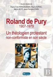 Roland De Pury ; 1907-1979 ; Un Théologien Protestant Non-Conformiste En Son Siècle