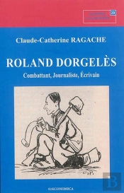 Roland Dorgeles - Combattant, Journaliste, Ecrivain