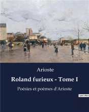 Roland Furieux Tome I - Poesies Et Poemes D Arioste