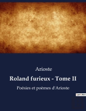 Roland Furieux - Tome Ii - Poesies Et Poemes D'Arioste