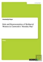 Role And Representation Of Mediaeval Women In Unsworth'S Morality Play