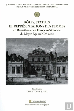 Bertrand.pt - Rôles, Statuts Et Représentations Des Femmes En Roussillon Et En Europe Méridion : 10e Journée D'Histoire Et Histoire Du Droit Et Des Institutions De L'Université
