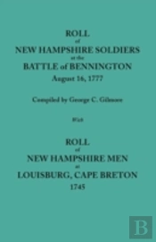 Roll Of New Hampshire Soldiers At The Battle Of Bennington, August 16, 1777, Published With Roll Of New Hampshire Men At Louisburg, Cape Breton, 1745
