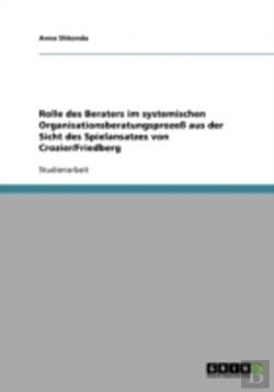 Bertrand.pt - Rolle Des Beraters Im Systemischen Organisationsberatungsproze Aus Der Sicht Des Spielansatzes Von Crozier/Friedberg