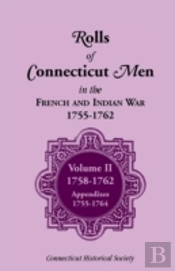 Rolls Of Connecticut Men In French And Indian War, 1755-1762: Volume Ii, 1758-1762; Appendixes, 1755-1764