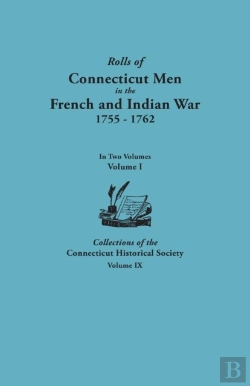 Bertrand.pt - Rolls Of Connecticut Men In The French And Indian War, 1755-1762. In Two Volumes. Volume I Collections Of The Connecticut Historical Society, Volume Ix