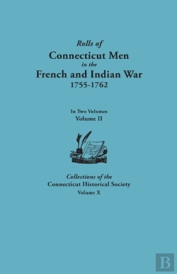 Bertrand.pt - Rolls Of Connecticut Men In The French And Indian War, 1755-1762. In Two Volumes. Volume Ii. Collections Of The Connecticut Historical Society, Volume X