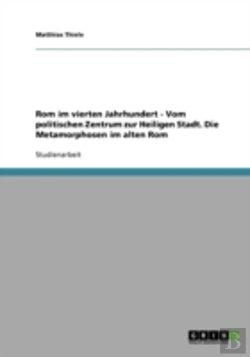 Bertrand.pt - Rom Im Vierten Jahrhundert - Vom Politischen Zentrum Zur Heiligen Stadt. Die Metamorphosen Im Alten Rom