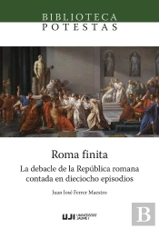 Roma Finita. La Debacle De La Republica Romana Contada En Dieciocho Episodios