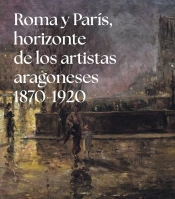 Roma Y Paris, Horizonte De Los Artistas Aragoneses (1875-1920)