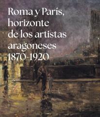 Roma Y Paris, Horizonte De Los Artistas Aragoneses (1875-1920)