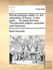 Romæ Antiquæ Notitia: Or, The Antiquitie