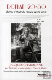 Roman 20-50, N° 45/Juin 2008 : Jacques Chardonne, Les Destinées Sentimentales Et Vivre À Madère. Madeleine Bourdouxhe, Michel Del Castillo, Jean Echenoz, Joseph Kessel