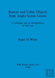 Roman And Celtic Objects From Anglo-Saxon Graves