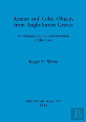 Roman And Celtic Objects From Anglo-Saxon Graves