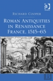 Roman Antiquities In Renaissance France, 1515â€“65