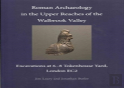 Roman Archaeology In The Upper Reaches Of The Walbrook Valley