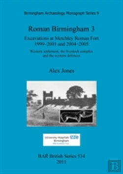 Bertrand.pt - Roman Birmingham 3: Excavations At Metchley Roman Fort 1999-2001 And 2004-2005