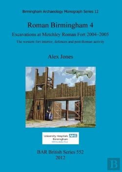 Bertrand.pt - Roman Birmingham 4: Excavations At Metchley Roman Fort 2004-2005