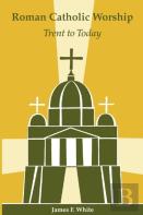 Roman Catholic Worship - Trent To Today