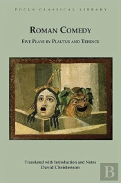 Roman Comedy: Five Plays By Plautus And Terence