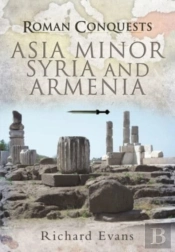 Roman Conquests: Asia Minor, Syria And Armenia