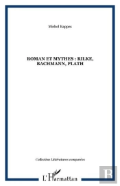 Roman Et Mythes : Rilke, Bachmann, Plath