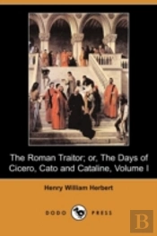 Roman Traitor; Or, The Days Of Cicero, Cato And Cataline