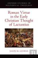 Roman Virtue In The Early Christian Thought Of Lactantius