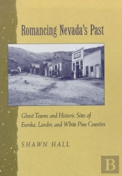 Romancing Nevada'S Past-Historic Sites And Ghost Towns In Eureka Lander And White Pin Counties