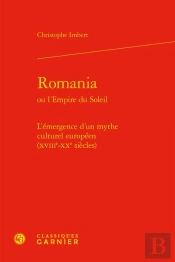 Romania - L'Emergence D'Un Mythe Culturel Europeen (Xviiie-Xxe Siecles)