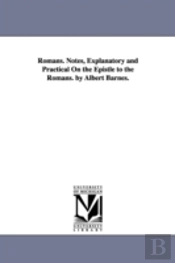 Romans. Notes, Explanatory And Practical On The Epistle To The Romans. By Albert Barnes.
