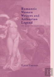 Romantic Women Writers And Arthurian Legend