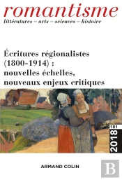 Romantisme N  181 (3/2018) Ecritures Regionalistes (1800-1914) : Nouvelles Echelles, Nouveaux Enjeux