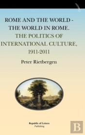 Rome And The World - The World In Rome. The Politics Of International Culture, 1911-2011