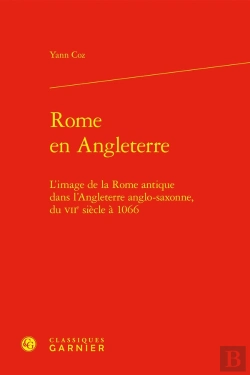 Bertrand.pt - Rome En Angleterre : L'Image De La Rome Antique Dans L'Angleterre Anglo-Saxonne, Du Viie Siècle À 1066