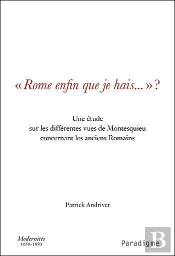 'Rome Enfin Que Je Hais...' ? Une Étude Sur Els Différentes Vues De Montesquieu Concernant Les Anciens Romains