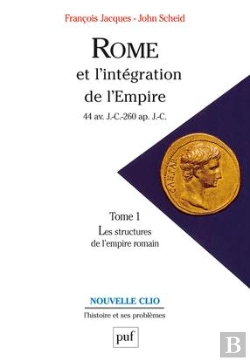 Bertrand.pt - Rome Et L'Intégration De L'Empire (44 Av. J.-C.-260 Ap. J.-C.). Tome 1 : Les Structures De L'Empire Romain