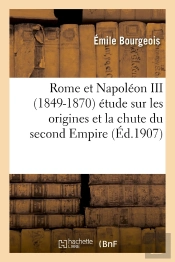 Rome Et Napoleon Iii (1849-1870) Etude Sur Les Origines Et La Chute Du Second Empire