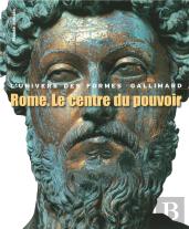 Rome, Le Centre Du Pouvoir ; L'Art Romain Des Origines À La Fin