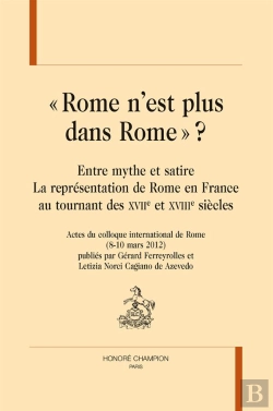 Bertrand.pt - « Rome N'Est Plus Dans Rome » ? Entre Mythe Et Satire : La Représentation De Rome En France Au Tournant Des Xviie Et Xviiie Siècles