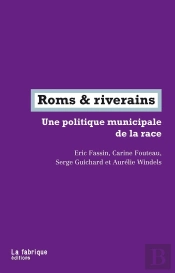 Roms & Riverains ; Une Politique Municipale De La Race