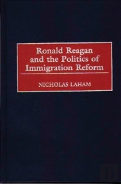 Ronald Reagan And The Politics Of Immigration Reform