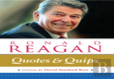 Ronald Reagan: Quotes And Quips